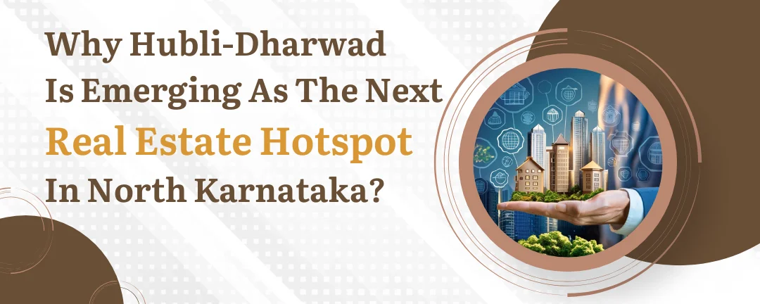 Why Hubli-Dharwad Is Emerging as the Next Real Estate Hotspot in North Karnataka