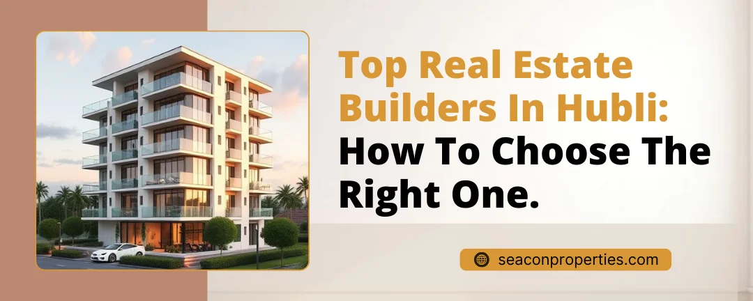 Top Real Estate Builders in Hubli: How to Choose the Right One